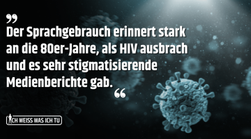 Der Sprachgebrauch erinnert stark an die 80er-Jahre, als HIV ausbrach und es sehr stigmatisierende Medienberichte gab.